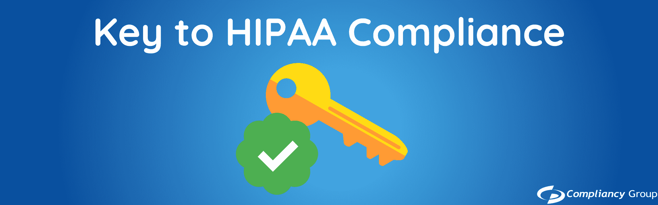 What is the Key to HIPAA Compliance What is the Key to HIPAA Compliance