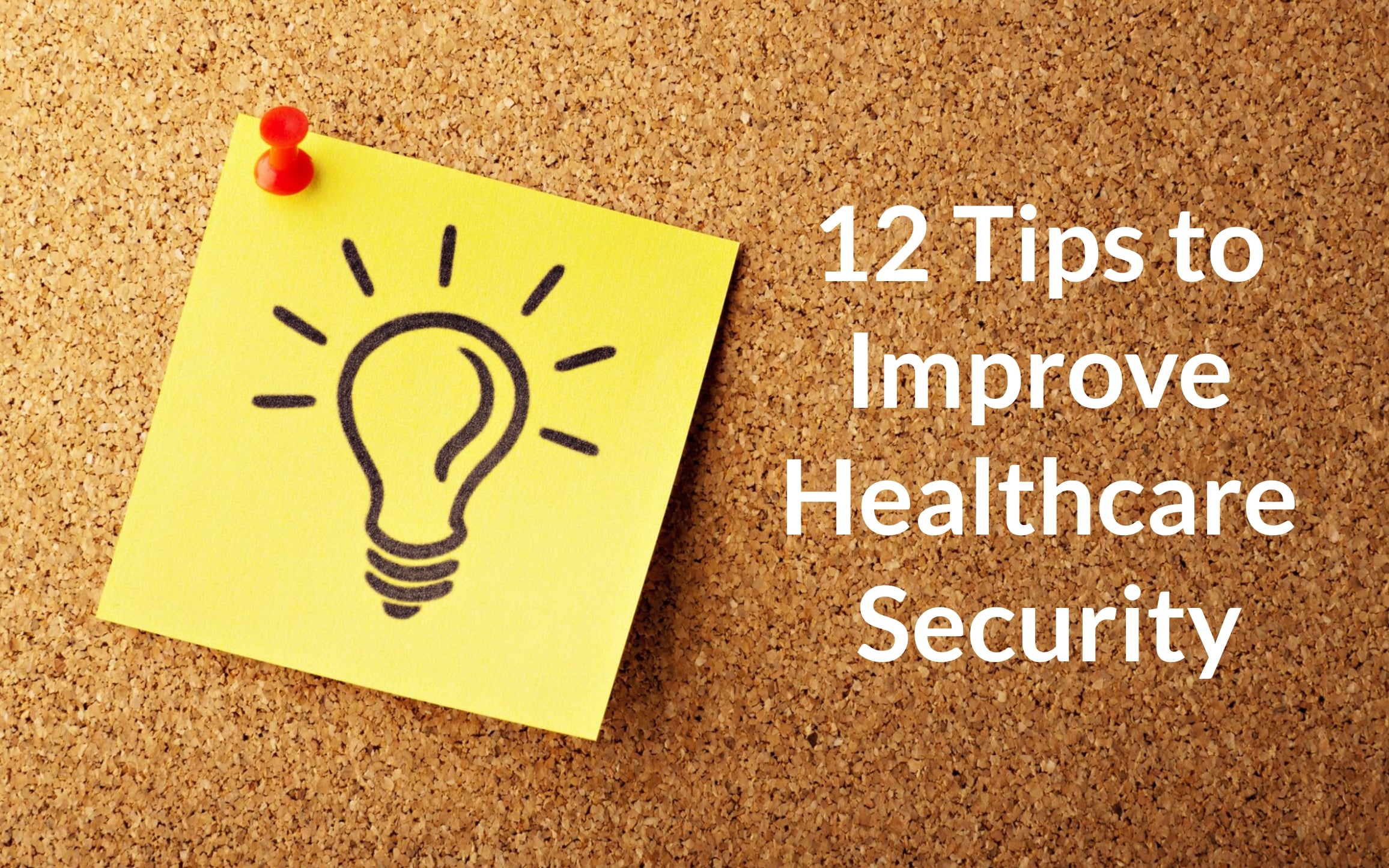 12 Tips to Improve Healthcare Security 12 Tips to Improve Healthcare Security