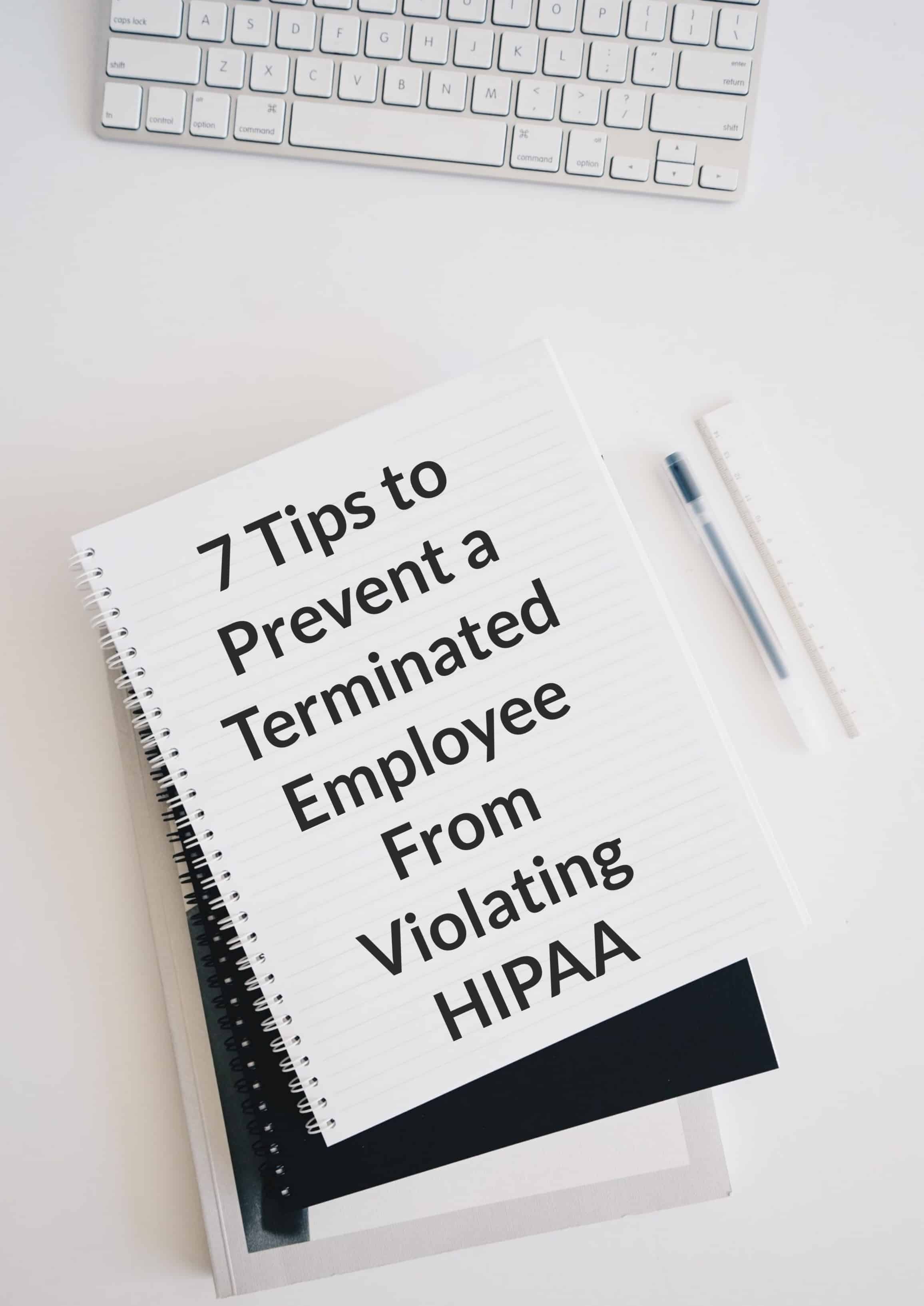 Prevent a Terminated Employee From Violating HIPAA Prevent a Terminated Employee From Violating HIPAA