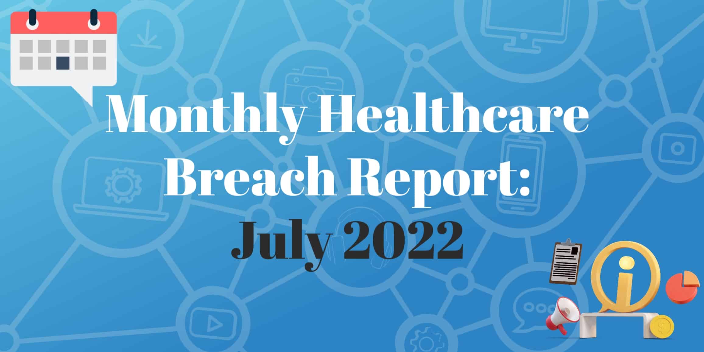 July 2022 Healthcare Breach Report